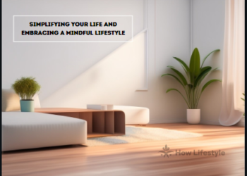 Simplifying Your Life and Embracing a Mindful Lifestyle