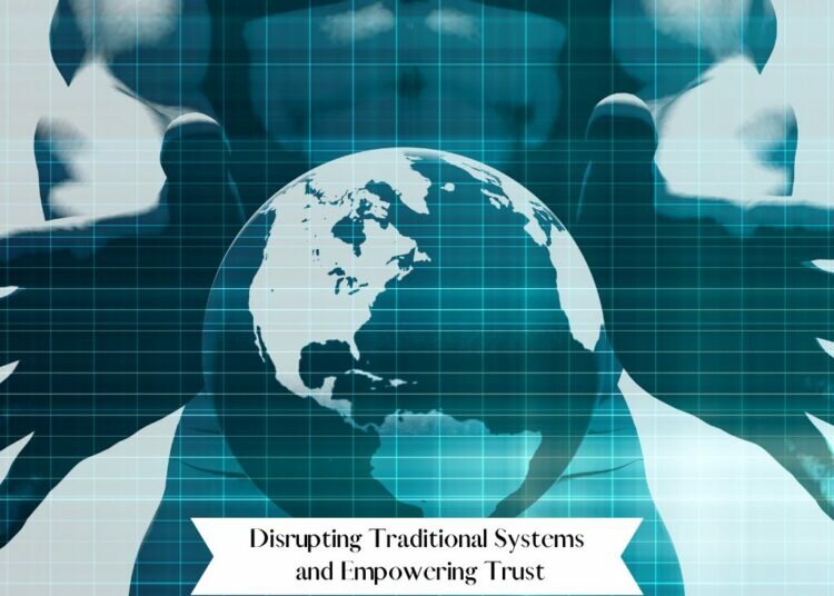 Disrupting Traditional Systems and Empowering Trust