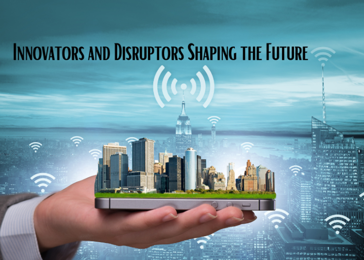 Innovators and Disruptors Shaping the Future