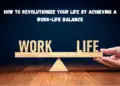 How to Revolutionize Your Life by Achieving a Work-Life Balance