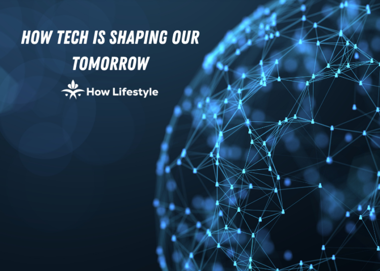 How Tech is Shaping Our Tomorrow